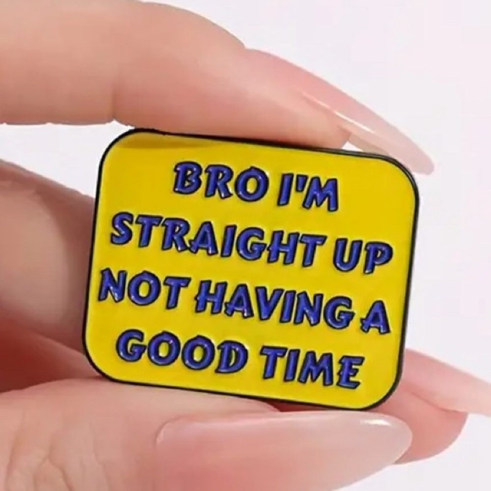 2/$20 - ENAMEL PIN - Bro I’m Straight Up Not Having A Good Time